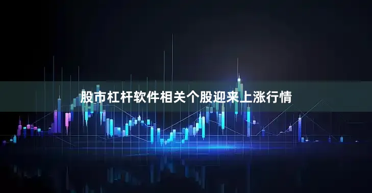 股市杠杆软件相关个股迎来上涨行情