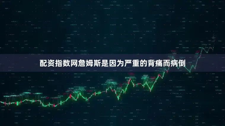 配资指数网詹姆斯是因为严重的背痛而病倒