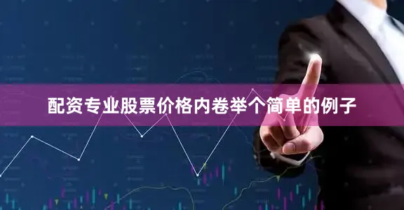 配资专业股票价格内卷举个简单的例子